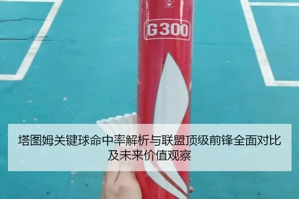 塔图姆关键球命中率解析与联盟顶级前锋全面对比及未来价值观察